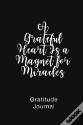 A Grateful Heart Is A Magnet For Miracles Gratitude Journal