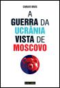 A Guerra da Ucrânia Vista de Moscovo - Preview