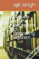 A Guide For The Bachelors Of Operating System