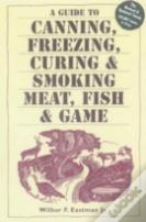A Guide To Canning, Freezing, Curing & Smoking Meat, Fish & Game