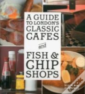 A Guide To London'S Classic Cafes And Fish And Chip Shops