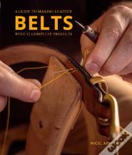 A Guide To Making Leather Belts With 12 Complete Projects