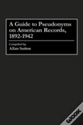 A Guide To Pseudonyms On American Recordings, 1892-1942