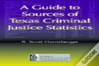 A Guide To Sources Of Texas Criminal Justice Statistics