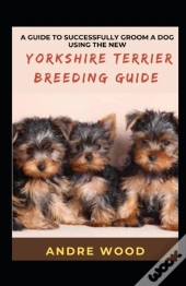 A Guide To Successfully Groom A Dog Using The New Yorkshire Terrier Breeding Guide