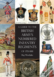 A Guide To The British Army'S Numbered Infantry Regiments Of 1751-1881
