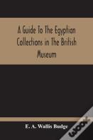 A Guide To The Egyptian Collections In The British Museum