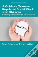 A Guide To Trauma-Regulated Social Work With Children