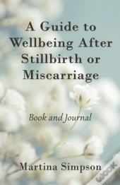 A Guide To Wellbeing After Stillbirth Or Miscarriage