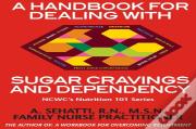 A Handbook For Dealing With Sugar Cravings And Dependency