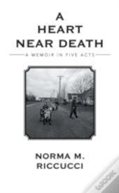 A Heart Near Death: A Memoir In Five Acts