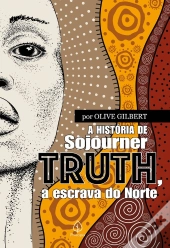 A História De Sojourner Truth, A Escrava Do Norte
