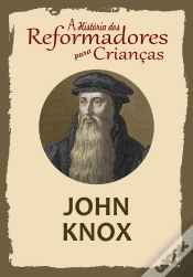Capa do artigo A História Dos Reformadores Para Crianças: John Knox