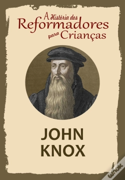 Capa do artigo A História Dos Reformadores Para Crianças: John Knox