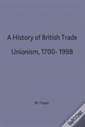 A History Of British Trade Unionism, 1700-1998