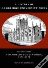 A History Of Cambridge University Press: Volume 3, New Worlds For Learning, 1873â€“1972