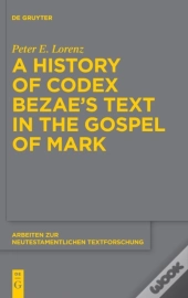 A History Of Codex Bezaeâ€™S Text In The Gospel Of Mark