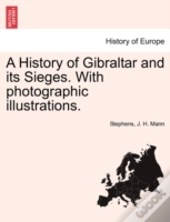 A History Of Gibraltar And Its Sieges. With Photographic Illustrations.