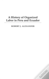 A History Of Organized Labor In Peru And Ecuador