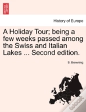 Capa do artigo A Holiday Tour; Being A Few Weeks Passed Among The Swiss And Italian Lakes ... Second Edition.