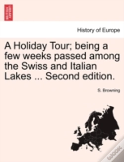 Capa do artigo A Holiday Tour; Being A Few Weeks Passed Among The Swiss And Italian Lakes ... Second Edition.