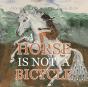 A Horse Is Not A Bicycle - Preview