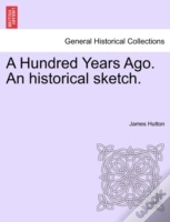 A Hundred Years Ago. An Historical Sketch.