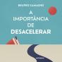 A Importância De Desacelerar - Preview
