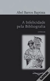 A Infelicidade pela Bibliografia e outros Textos