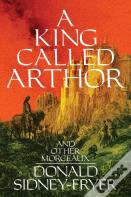 A King Called Arthor And Other Morceaux