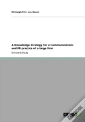A Knowledge Strategy For A Communications And Pr Practice Of A Large Firm