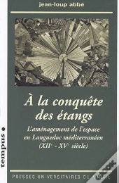 À La Conquête Des Étangs ; Aménagement De L'Espace Dans Le Languedoc Méditerranéen (Xiie-Xve Siècle)