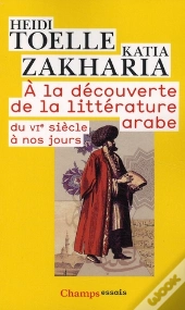 À La Découverte De La Littérature Arabe ; Du Vie Siècle À Nos Jours