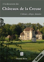 À La Découverte Des Châteaux De La Creuse ; Châteaux, Abbayes, Domaines