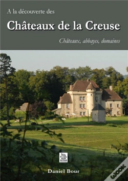 Capa do artigo À La Découverte Des Châteaux De La Creuse ; Châteaux, Abbayes, Domaines