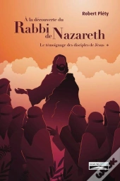 À La Découverte Du Rabbi De Nazareth : Le Témoignage Des Disciples De Jésus