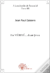 À La Recherche De L'Essentiel T.3 ; En Vérité... Disait Jésus