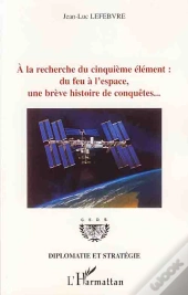 À La Recherche Du Cinquième Élément : Du Feu À L'Espace, Une Brève Histoire De Conquêtes...