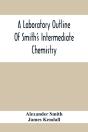 A Laboratory Outline Of Smith'S Intermediate Chemistry - Preview