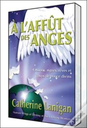 À L'Affût Des Anges ; Frissons, Signes, Rêves Et Coups De Pouce Divins