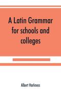 A Latin Grammar For Schools And Colleges