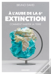 À L'Aube De La 6e Extinction ; Comment Habiter La Terre