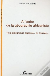 A L'Aube De La Geographie Africaniste ; Trois Precurseurs Disparus En Tournee