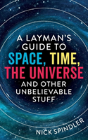 A Layman'S Guide To Space, Time, The Universe And Other Unbelievable Stuff - Preview