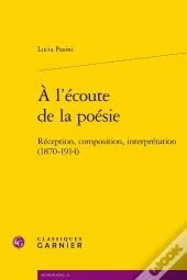 À L'Écoute De La Poésie : Réception, Composition, Interprétation (1870-1914)
