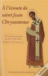 A L'Écoute De Saint Jean-Chrysostome : 100 Textes Tirés De Ses Commentaires Sur L'Évangile, Les Actes Et Les Épîtres Choisis Par Jacques De Penthos