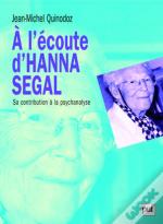 À L'Écoute D'Hanna Segal : Sa Contribution À La Psychanalyse
