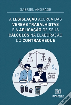 Capa do artigo A Legislação Acerca Das Verbas Trabalhistas E A Aplicação De Seus Cálculos Na Elaboração Do Contracheque