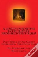 A Lesson In Positive Anticounterprophecistentialism