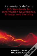 A Librarian'S Guide To Iso Standards For Information Governance, Privacy, And Security
